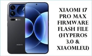 Xiaomi 17 Pro Max Firmware Flash File (HyperOS 3.0 & Xiaomi.eu)